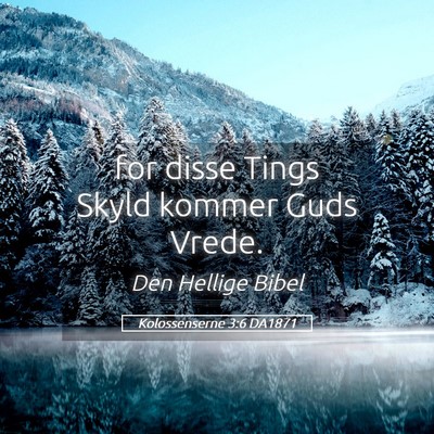 Picture 05 - Kolossenserne 3:6 DA1871 - for disse Tings Skyld kommer Guds - Bible Verse Picture