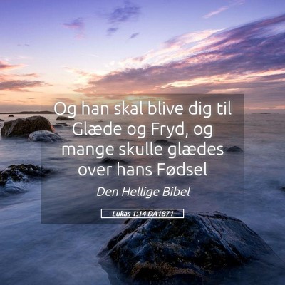 Picture 05 - Lukas 1:14 DA1871 - Og han skal blive dig til Glæde og Fryd, og - Bible Verse Picture