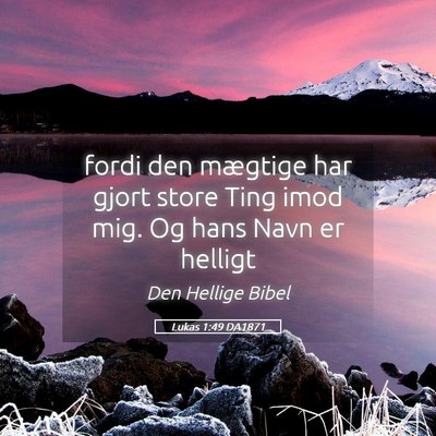 Picture 05 - Lukas 1:49 DA1871 - fordi den mægtige har gjort store Ting imod mig. - Bible Verse Picture