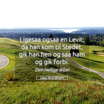 Picture 05 - Lukas 10:32 DA1871 - Ligesaa ogsaa en Levit; da han kom til Stedet, - Bible Verse Picture
