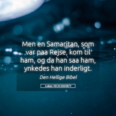 Picture 05 - Lukas 10:33 DA1871 - Men en Samaritan, som var paa Rejse, kom til ham, - Bible Verse Picture