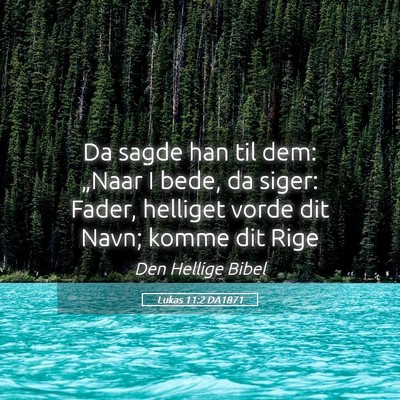Picture 05 - Lukas 11:2 DA1871 - Da sagde han til dem: „Naar I bede, da siger: - Bible Verse Picture
