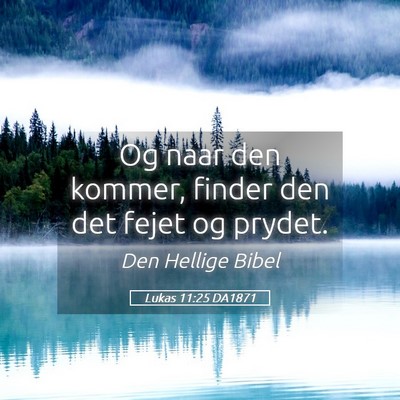 Picture 05 - Lukas 11:25 DA1871 - Og naar den kommer, finder den det fejet og - Bible Verse Picture