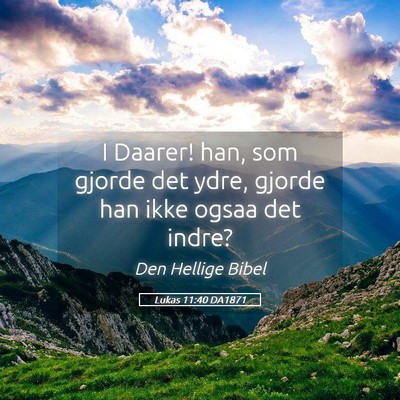 Picture 05 - Lukas 11:40 DA1871 - I Daarer! han, som gjorde det ydre, gjorde han - Bible Verse Picture