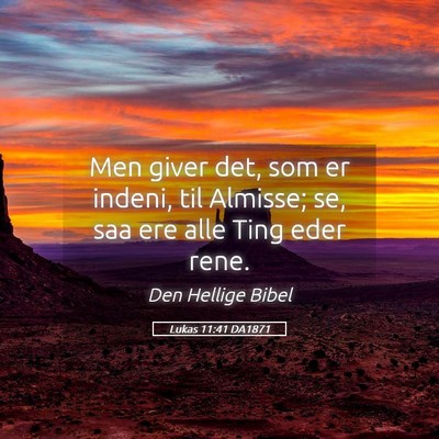 Picture 05 - Lukas 11:41 DA1871 - Men giver det, som er indeni, til Almisse; se, - Bible Verse Picture