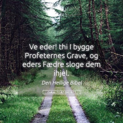 Picture 05 - Lukas 11:47 DA1871 - Ve eder! thi I bygge Profeternes Grave, og eders - Bible Verse Picture