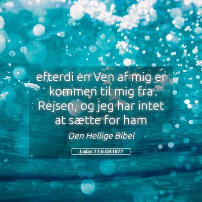 Picture 05 - Lukas 11:6 DA1871 - efterdi en Ven af mig er kommen til mig fra - Bible Verse Picture