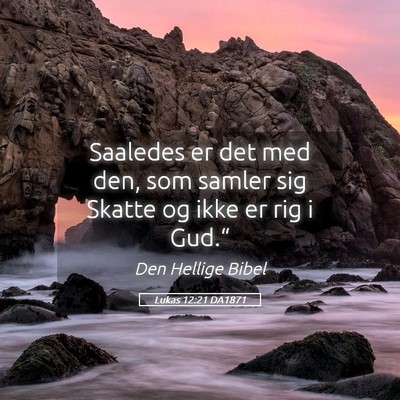 Picture 05 - Lukas 12:21 DA1871 - Saaledes er det med den, som samler sig Skatte og - Bible Verse Picture