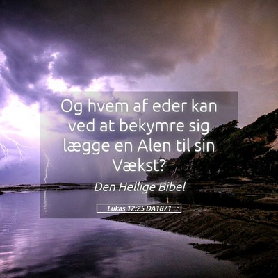 Picture 05 - Lukas 12:25 DA1871 - Og hvem af eder kan ved at bekymre sig lægge en - Bible Verse Picture