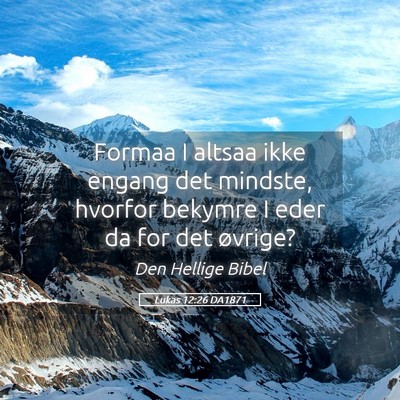 Picture 05 - Lukas 12:26 DA1871 - Formaa I altsaa ikke engang det mindste, hvorfor - Bible Verse Picture