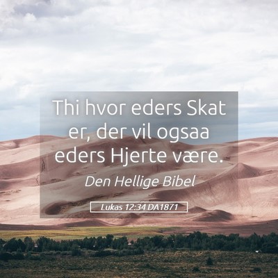 Picture 05 - Lukas 12:34 DA1871 - Thi hvor eders Skat er, der vil ogsaa eders - Bible Verse Picture