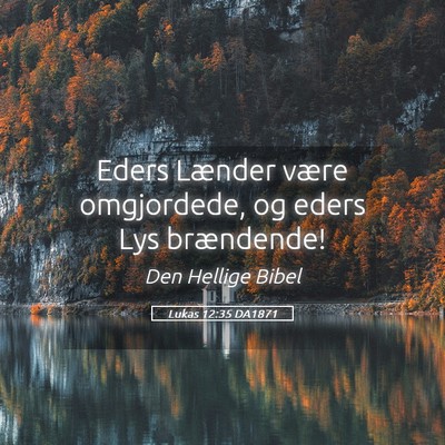 Picture 05 - Lukas 12:35 DA1871 - Eders Lænder være omgjordede, og eders Lys - Bible Verse Picture