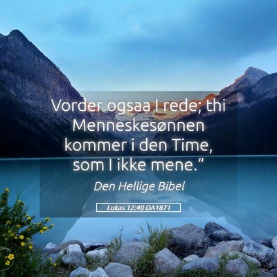 Picture 05 - Lukas 12:40 DA1871 - Vorder ogsaa I rede; thi Menneskesønnen kommer i - Bible Verse Picture
