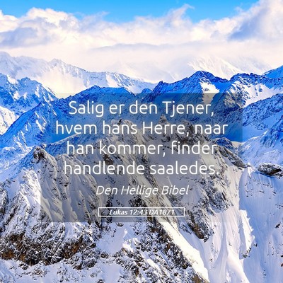Picture 05 - Lukas 12:43 DA1871 - Salig er den Tjener, hvem hans Herre, naar han - Bible Verse Picture