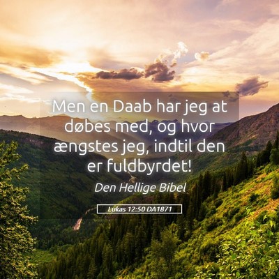 Picture 05 - Lukas 12:50 DA1871 - Men en Daab har jeg at døbes med, og hvor - Bible Verse Picture
