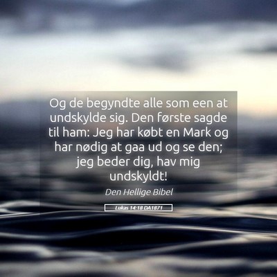 Picture 05 - Lukas 14:18 DA1871 - Og de begyndte alle som een at undskylde sig. Den - Bible Verse Picture