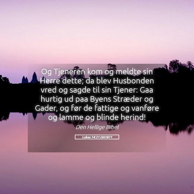 Picture 05 - Lukas 14:21 DA1871 - Og Tjeneren kom og meldte sin Herre dette; da - Bible Verse Picture