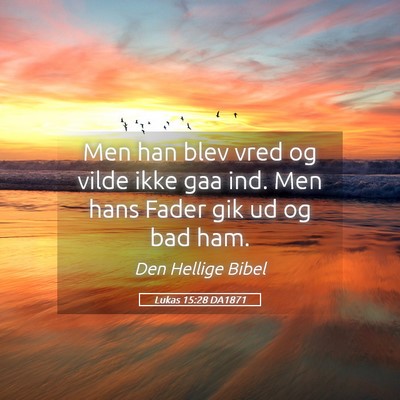 Picture 05 - Lukas 15:28 DA1871 - Men han blev vred og vilde ikke gaa ind. Men hans - Bible Verse Picture