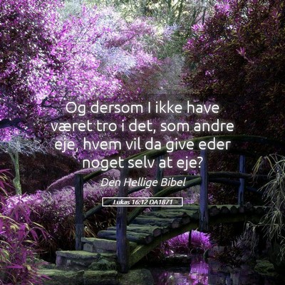 Picture 05 - Lukas 16:12 DA1871 - Og dersom I ikke have været tro i det, som andre - Bible Verse Picture