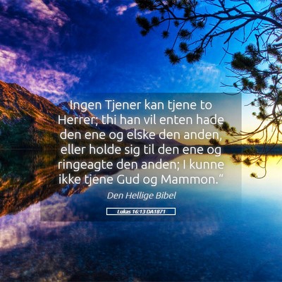 Picture 05 - Lukas 16:13 DA1871 - Ingen Tjener kan tjene to Herrer; thi han vil - Bible Verse Picture