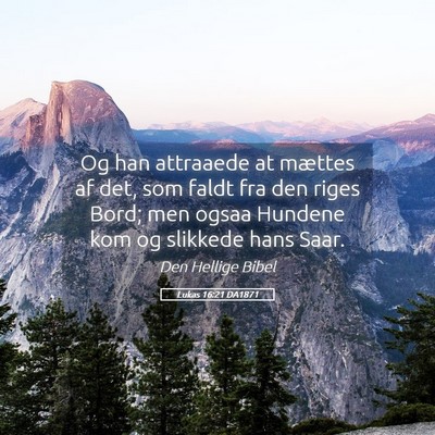 Picture 05 - Lukas 16:21 DA1871 - Og han attraaede at mættes af det, som faldt fra - Bible Verse Picture
