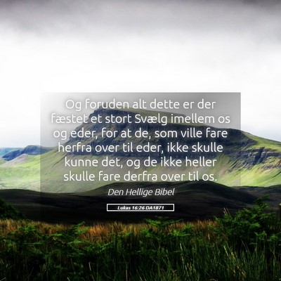 Picture 05 - Lukas 16:26 DA1871 - Og foruden alt dette er der fæstet et stort - Bible Verse Picture
