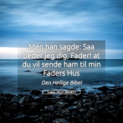Picture 05 - Lukas 16:27 DA1871 - Men han sagde: Saa beder jeg dig, Fader! at du - Bible Verse Picture