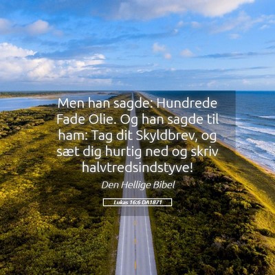 Picture 05 - Lukas 16:6 DA1871 - Men han sagde: Hundrede Fade Olie. Og han sagde - Bible Verse Picture
