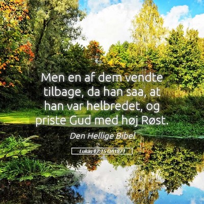 Picture 05 - Lukas 17:15 DA1871 - Men en af dem vendte tilbage, da han saa, at han - Bible Verse Picture