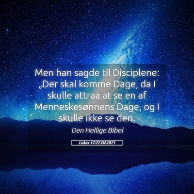 Picture 05 - Lukas 17:22 DA1871 - Men han sagde til Disciplene: „Der skal komme - Bible Verse Picture