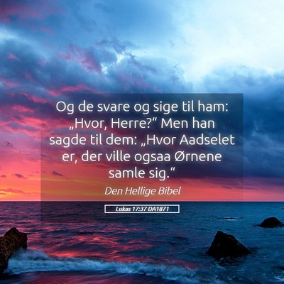 Picture 05 - Lukas 17:37 DA1871 - Og de svare og sige til ham: „Hvor, Herre?“ - Bible Verse Picture