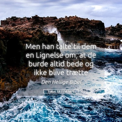 Picture 05 - Lukas 18:1 DA1871 - Men han talte til dem en Lignelse om, at de burde - Bible Verse Picture