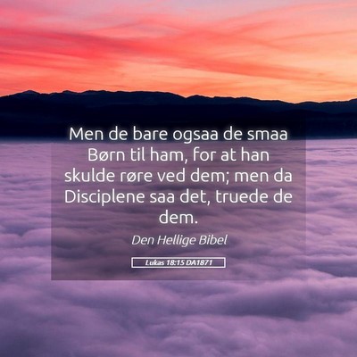 Picture 05 - Lukas 18:15 DA1871 - Men de bare ogsaa de smaa Børn til ham, for at - Bible Verse Picture