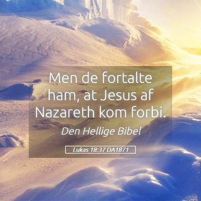 Picture 05 - Lukas 18:37 DA1871 - Men de fortalte ham, at Jesus af Nazareth kom - Bible Verse Picture