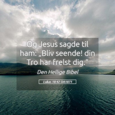Picture 05 - Lukas 18:42 DA1871 - Og Jesus sagde til ham: „Bliv seende! din Tro - Bible Verse Picture