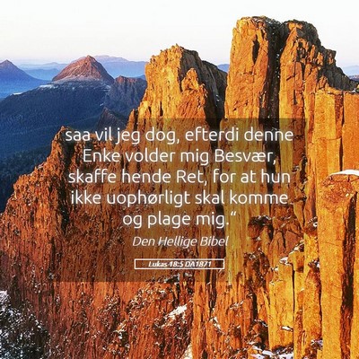 Picture 05 - Lukas 18:5 DA1871 - saa vil jeg dog, efterdi denne Enke volder mig - Bible Verse Picture