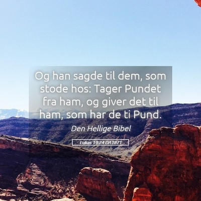 Picture 05 - Lukas 19:24 DA1871 - Og han sagde til dem, som stode hos: Tager Pundet - Bible Verse Picture