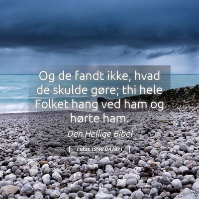 Picture 05 - Lukas 19:48 DA1871 - Og de fandt ikke, hvad de skulde gøre; thi hele - Bible Verse Picture