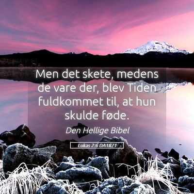 Picture 05 - Lukas 2:6 DA1871 - Men det skete, medens de vare der, blev Tiden - Bible Verse Picture