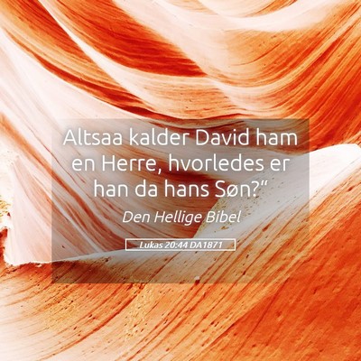 Picture 05 - Lukas 20:44 DA1871 - Altsaa kalder David ham en Herre, hvorledes er - Bible Verse Picture