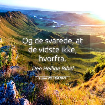 Picture 05 - Lukas 20:7 DA1871 - Og de svarede, at de vidste ikke, - Bible Verse Picture
