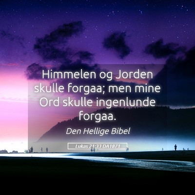 Picture 05 - Lukas 21:33 DA1871 - Himmelen og Jorden skulle forgaa; men mine Ord - Bible Verse Picture