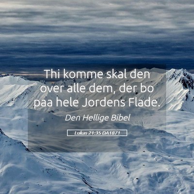 Picture 05 - Lukas 21:35 DA1871 - Thi komme skal den over alle dem, der bo paa hele - Bible Verse Picture