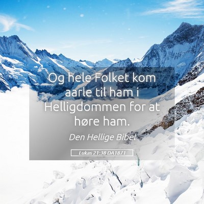Picture 05 - Lukas 21:38 DA1871 - Og hele Folket kom aarle til ham i Helligdommen - Bible Verse Picture