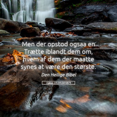 Picture 05 - Lukas 22:24 DA1871 - Men der opstod ogsaa en Trætte iblandt dem om, - Bible Verse Picture