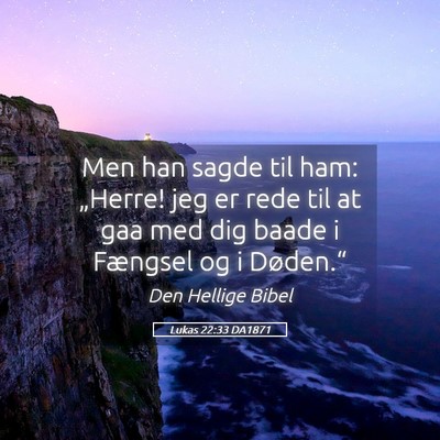 Picture 05 - Lukas 22:33 DA1871 - Men han sagde til ham: „Herre! jeg er rede til - Bible Verse Picture