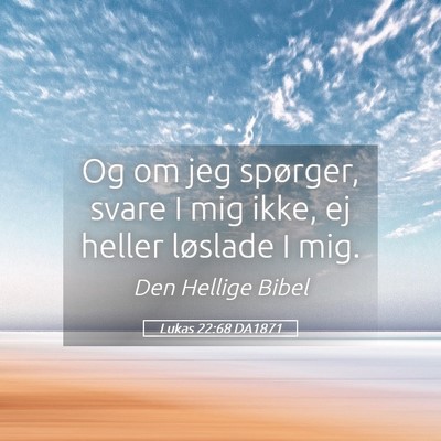 Picture 05 - Lukas 22:68 DA1871 - Og om jeg spørger, svare I mig ikke, ej heller - Bible Verse Picture