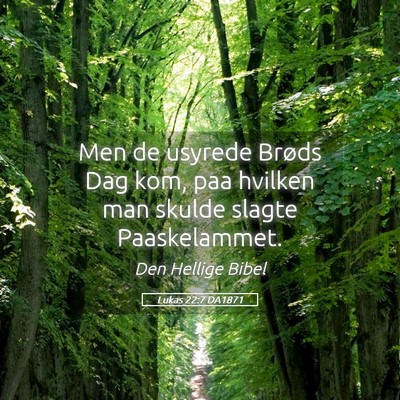 Picture 05 - Lukas 22:7 DA1871 - Men de usyrede Brøds Dag kom, paa hvilken man - Bible Verse Picture