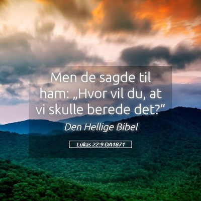 Picture 05 - Lukas 22:9 DA1871 - Men de sagde til ham: „Hvor vil du, at vi - Bible Verse Picture