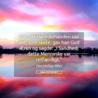 Picture 05 - Lukas 23:47 DA1871 - Men da Høvedsmanden saa det, som skete, gav han - Bible Verse Picture